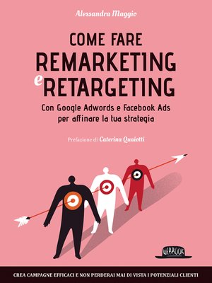 cover image of Come fare Remarketing e Retargeting con Google Adwords e Facebook ADS per affinare la tua strategia